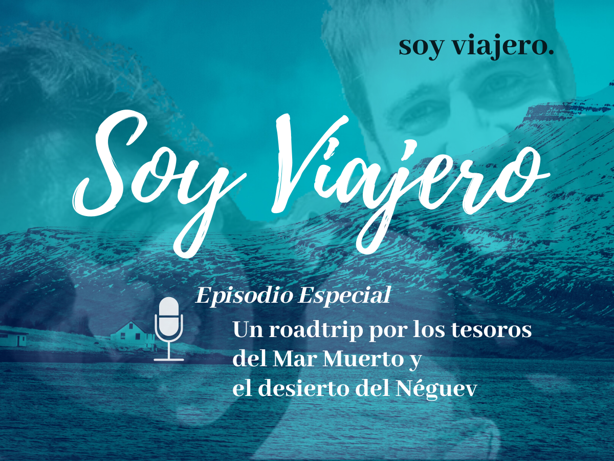 Podcast Soy Viajero Ep. Especial. Neguev y Muerto